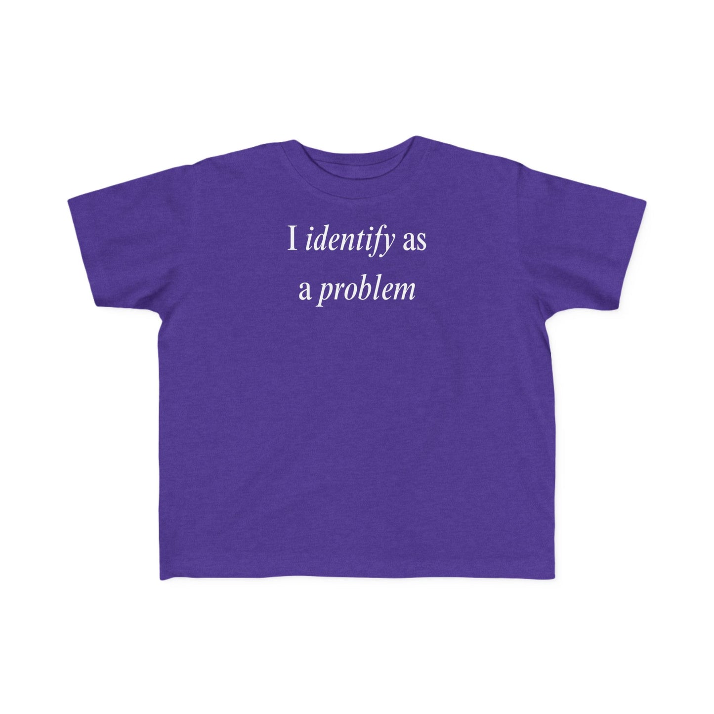 UNISEX Toddler Tee — "I Identify As a Problem"      2T - 6T