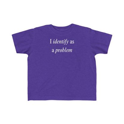 UNISEX Toddler Tee — "I Identify As a Problem"      2T - 6T