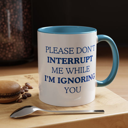 Coffee Mug — “Please Don’t Interrupt Me While I’m Ignoring You”