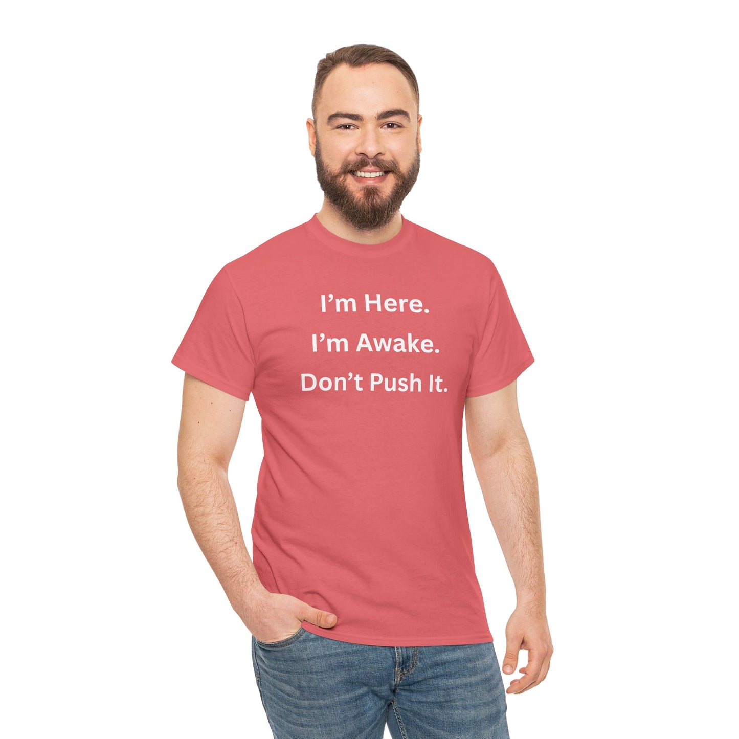 UNISEX T Shirt - "I'm Here. I'm Awake. Don't Push It."