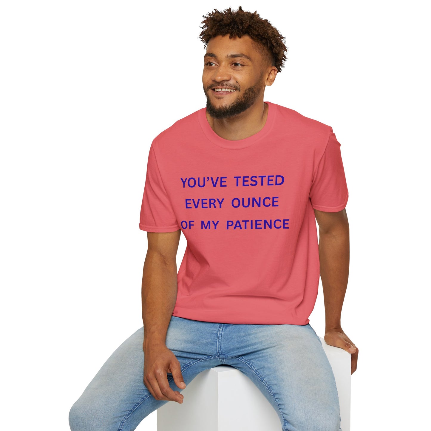 UNISEX T‑Shirt — "You've Tested Every Ounce of My Patience"
