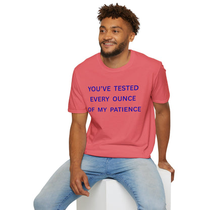 UNISEX T‑Shirt — "You've Tested Every Ounce of My Patience"