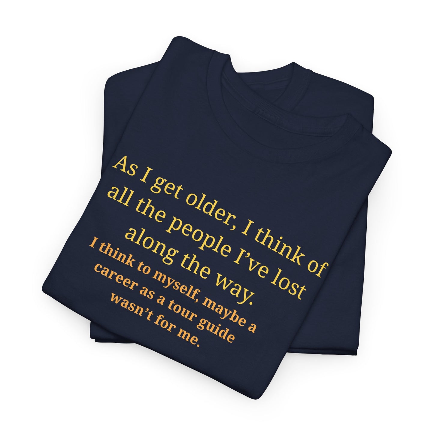 Funny Sarcastic Quote Tee — "As I get older, I think of all the people I've lost along the way"