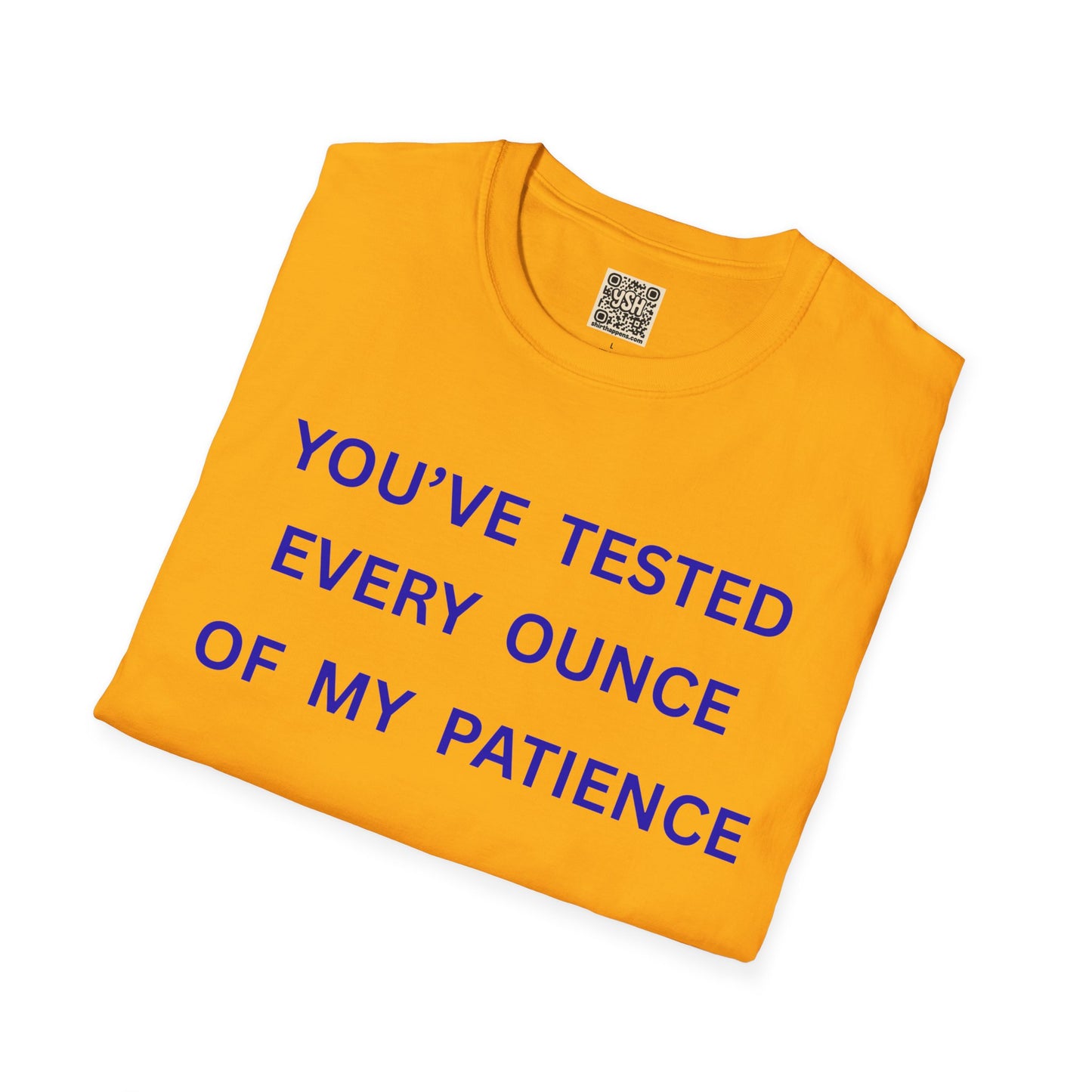 UNISEX T‑Shirt — "You've Tested Every Ounce of My Patience"