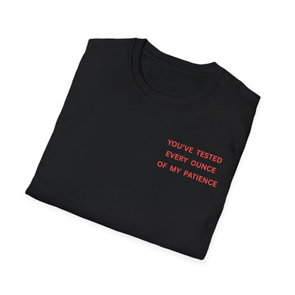 “You’ve Tested Every Ounce of My Patience” Graphic T-Shirt — Funny Sarcastic Tee