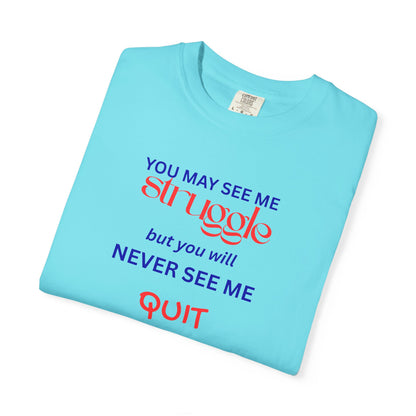 UNISEX T-Shirt — "You May See Me Struggle But You Will Never See Me Quit"