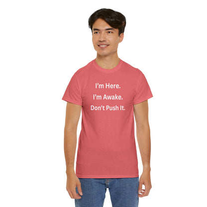 UNISEX T Shirt - "I'm Here. I'm Awake. Don't Push It."