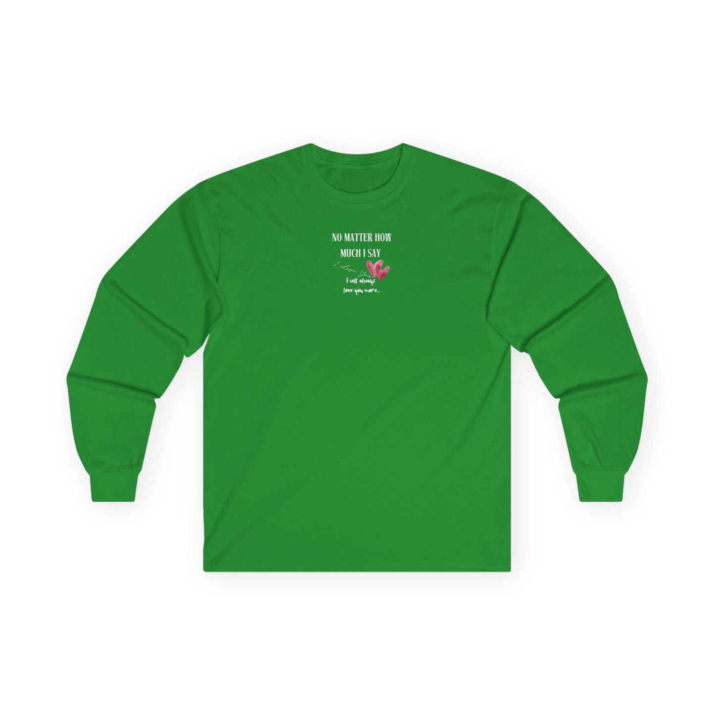 UNISEX Long Sleeve Tee — "No Matter How Much I Say... "