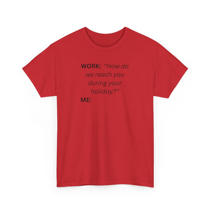 T-Shirt — "WORK: 'How do we reach you..."