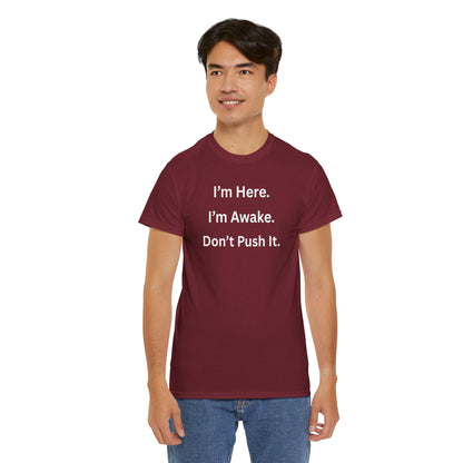UNISEX T Shirt - "I'm Here. I'm Awake. Don't Push It."