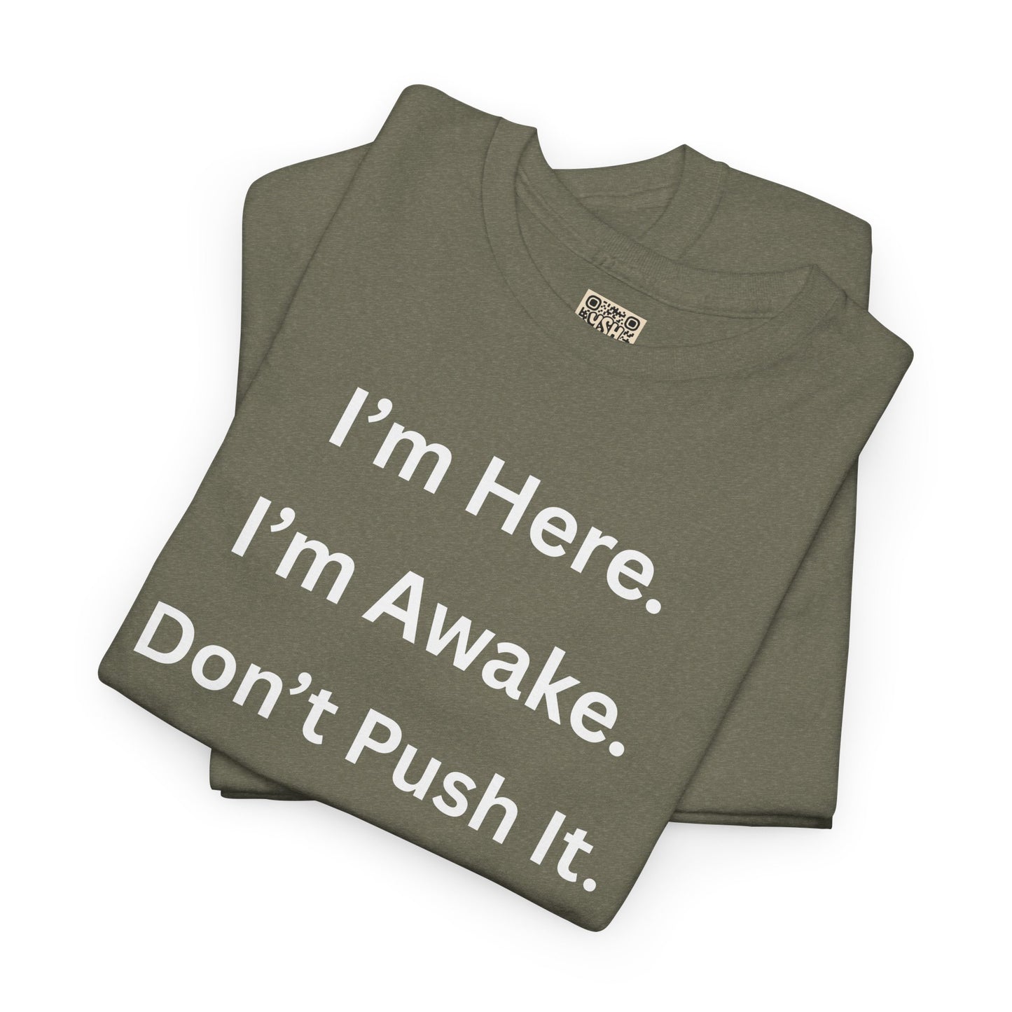 UNISEX T Shirt - "I'm Here. I'm Awake. Don't Push It."
