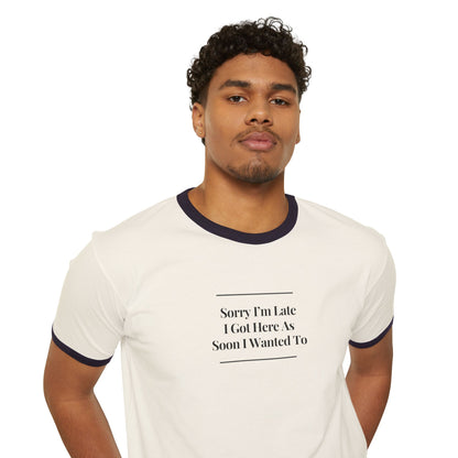 UNISEX Ringer T-Shirt — "Sorry I’m Late I Got Here... "