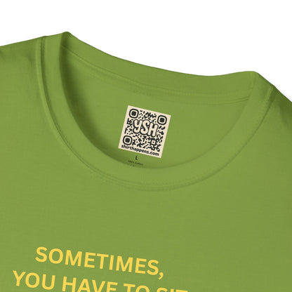 T-Shirt — "Sometimes You Have To Sit Back... "