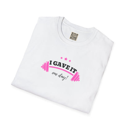 UNISEX T-Shirt —  "I Gave It One Day... "