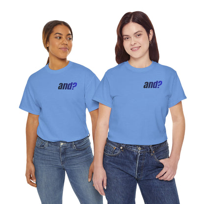 UNISEX T SHIRT - "And?... "