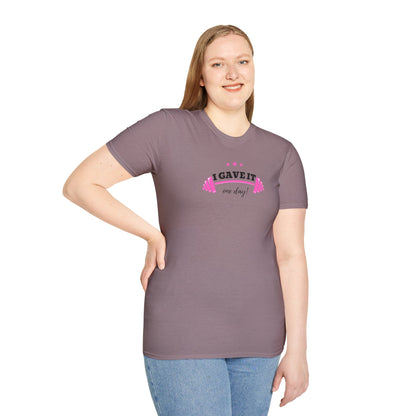 UNISEX T-Shirt —  "I Gave It One Day... "