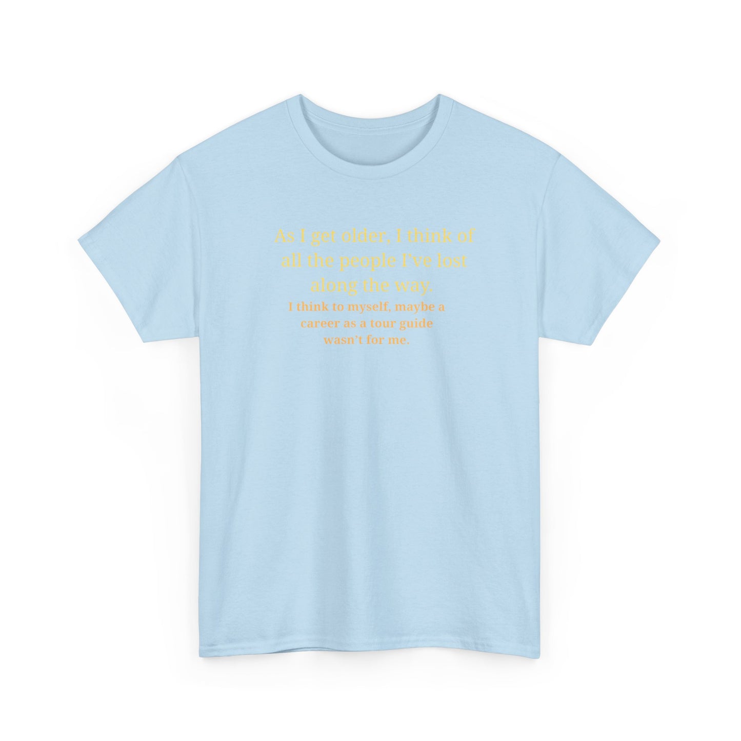 Funny Sarcastic Quote Tee — "As I get older, I think of all the people I've lost along the way"