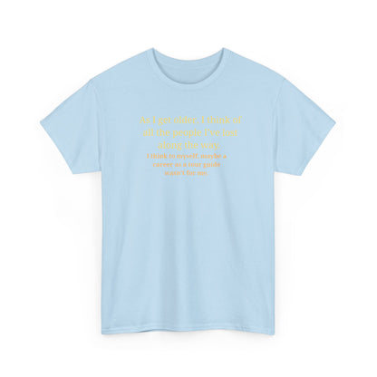 Funny Sarcastic Quote Tee — "As I get older, I think of all the people I've lost along the way"