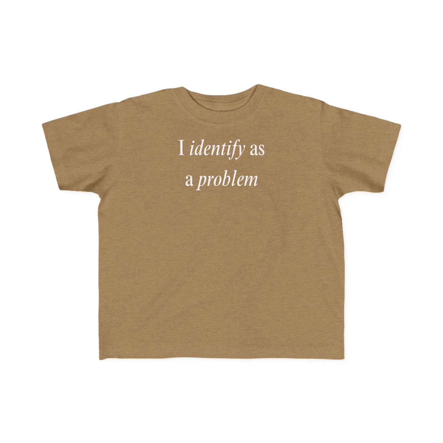 UNISEX Toddler Tee — "I Identify As a Problem"      2T - 6T