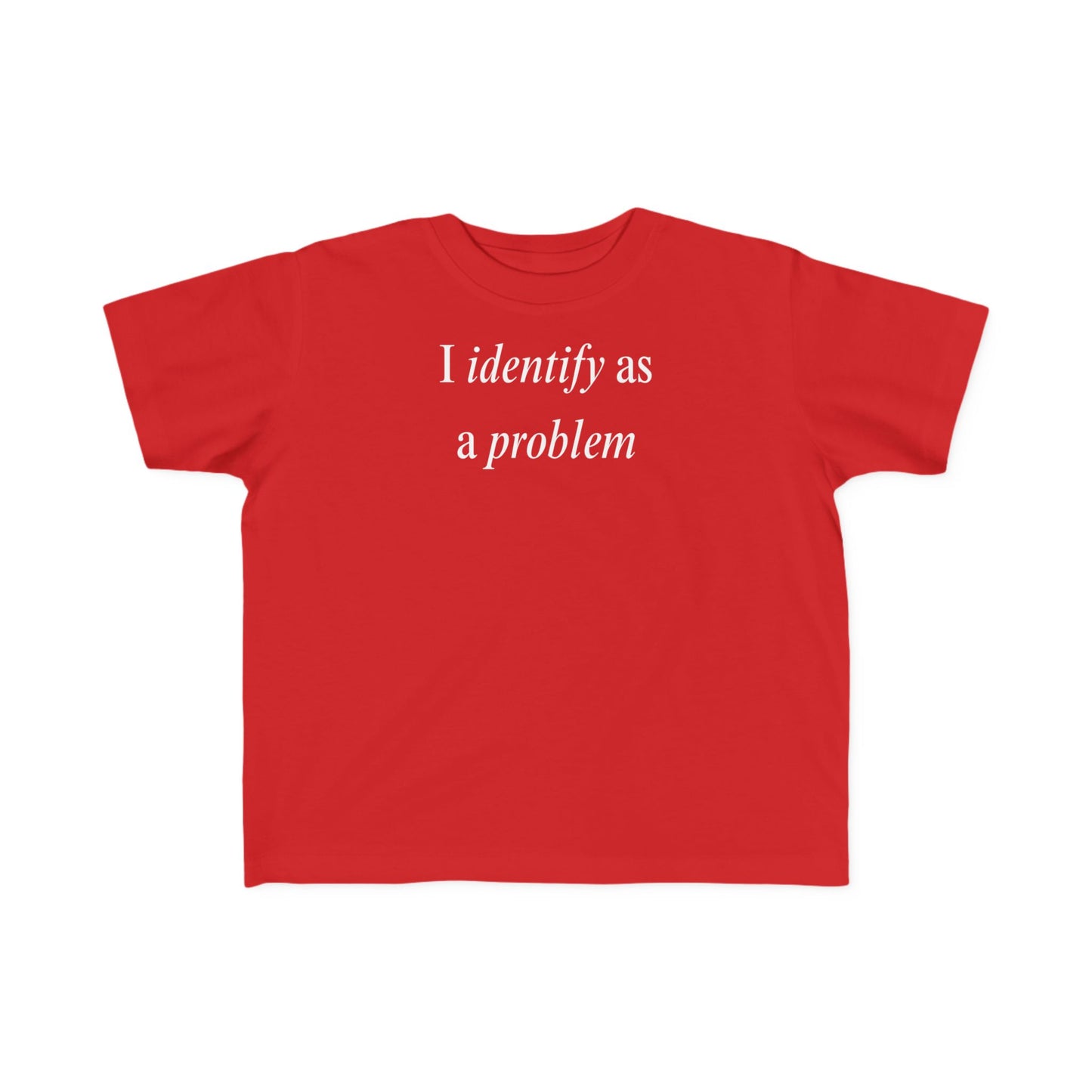 UNISEX Toddler Tee — "I Identify As a Problem"      2T - 6T