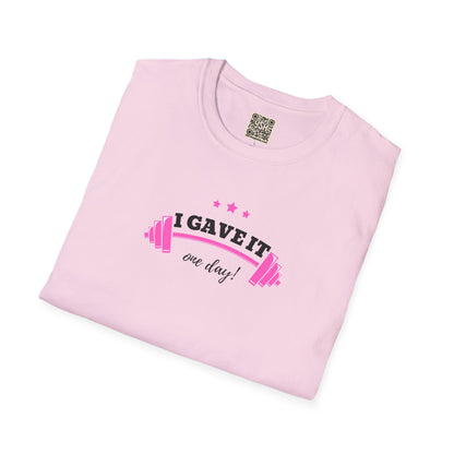 UNISEX T-Shirt —  "I Gave It One Day... "
