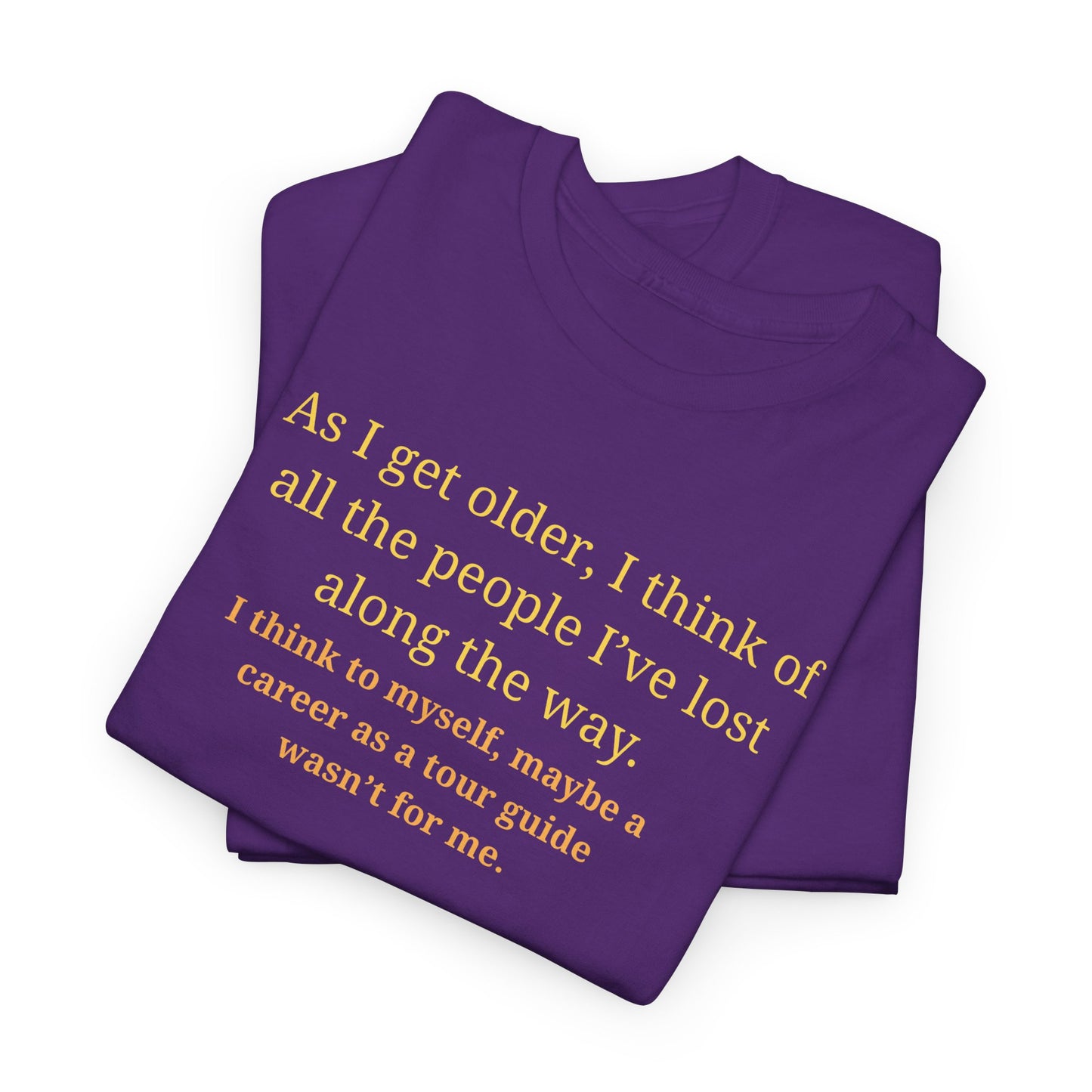 Funny Sarcastic Quote Tee — "As I get older, I think of all the people I've lost along the way"