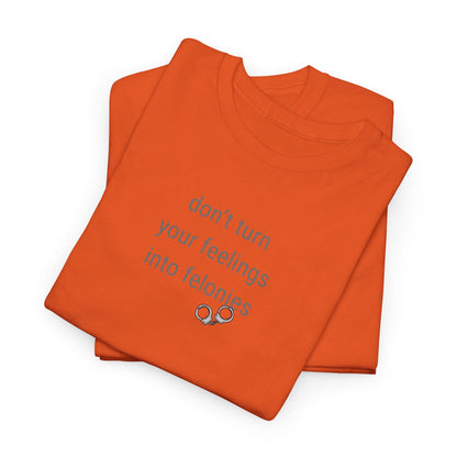 UNISEX T-Shirt — "Don't turn your feelings...  "