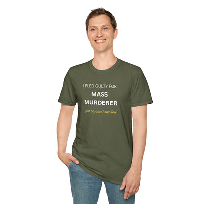 T-Shirt — "I Pled Guilty for Mass Murderer Just Because I Swallow"