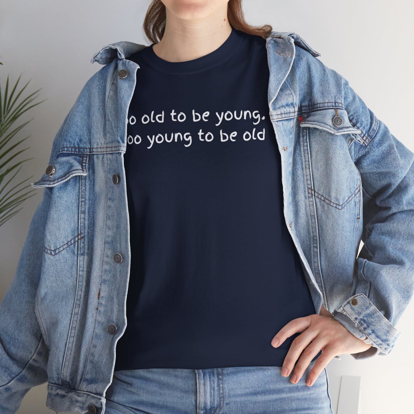 UNISEX Tee — "Too old to be young, Too... "
