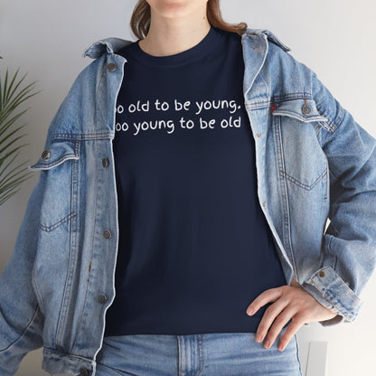 UNISEX Tee — "Too old to be young, Too... "