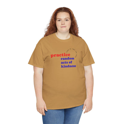 UNISEX T Shirt - "Practice Random Acts Of... "