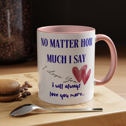 Coffee Mug - "No Matter How Much I Say... " 11 oz.