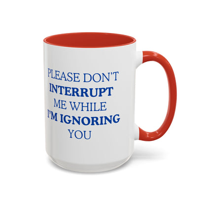 Coffee Mug — “Please Don’t Interrupt Me While I’m Ignoring You”