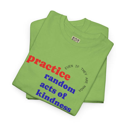 UNISEX T Shirt - "Practice Random Acts Of... "