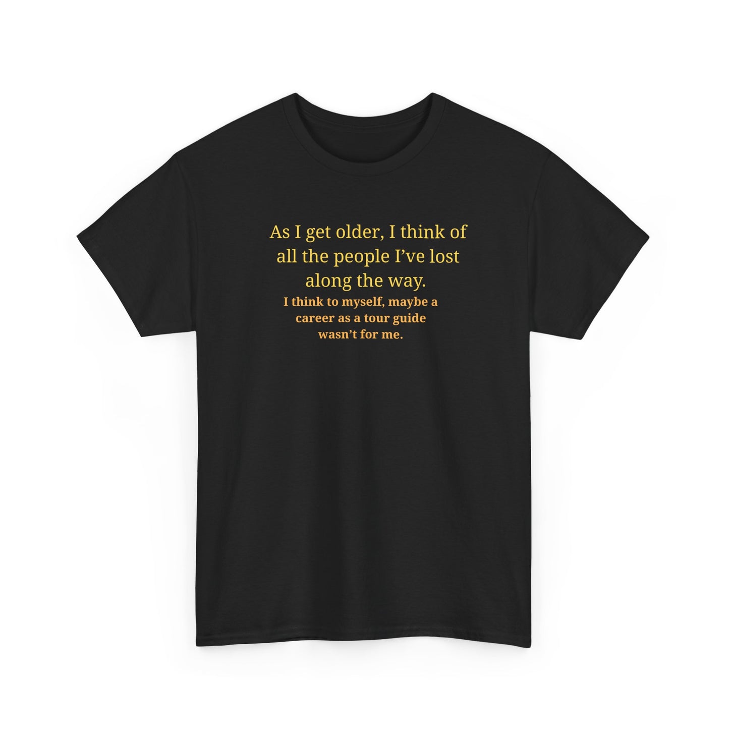 Funny Sarcastic Quote Tee — "As I get older, I think of all the people I've lost along the way"