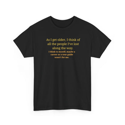 Funny Sarcastic Quote Tee — "As I get older, I think of all the people I've lost along the way"