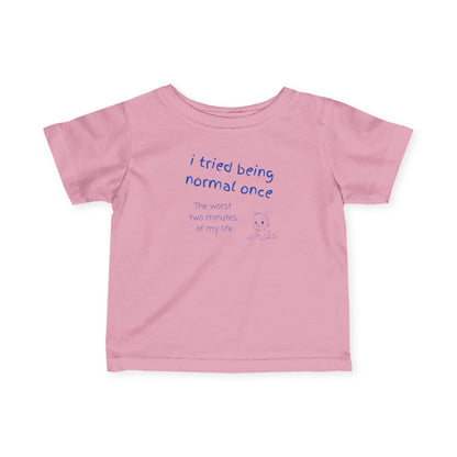 UNISEX Infant Tee — "I Tried Being Normal Once..."