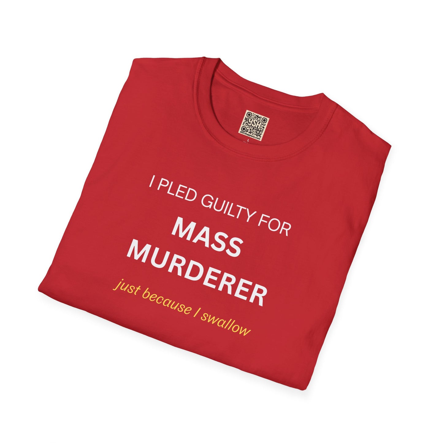 T-Shirt — "I Pled Guilty for Mass Murderer Just Because I Swallow"