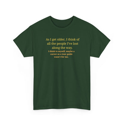 Funny Sarcastic Quote Tee — "As I get older, I think of all the people I've lost along the way"
